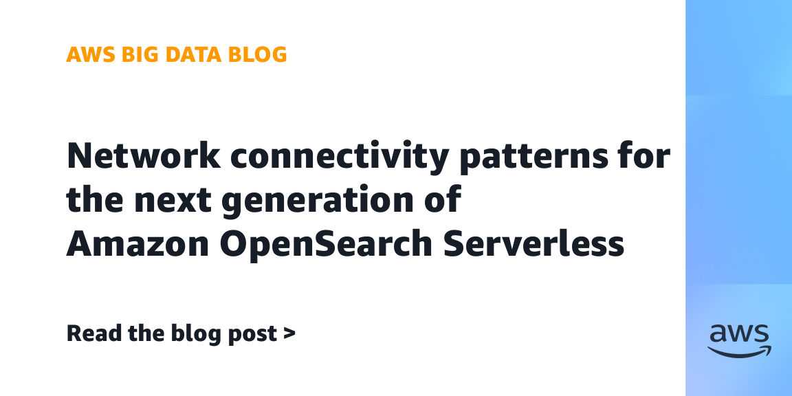Network connectivity patterns for the next generation of Amazon OpenSearch Serverless — cybersecurity news via Serverless Computing